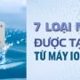 7 Loại Nước Được Tạo Ra Từ Máy Ion Kiềm – Bí Mật Sức Khỏe Từ Công Nghệ Nhật Bản